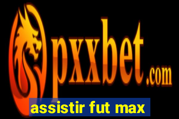 assistir fut max